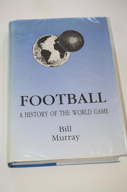 Football: A History of the World Game by Bill Murray