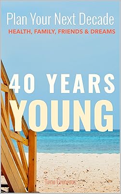 40 Years Young: Plan Your Next Decade - Health, Family, Friends & Dreams (Birthday Series)