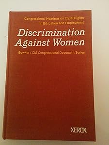Discrimination against women: congressional hearings on equal rights in education and employment (Bowker/CIS congressional document series)