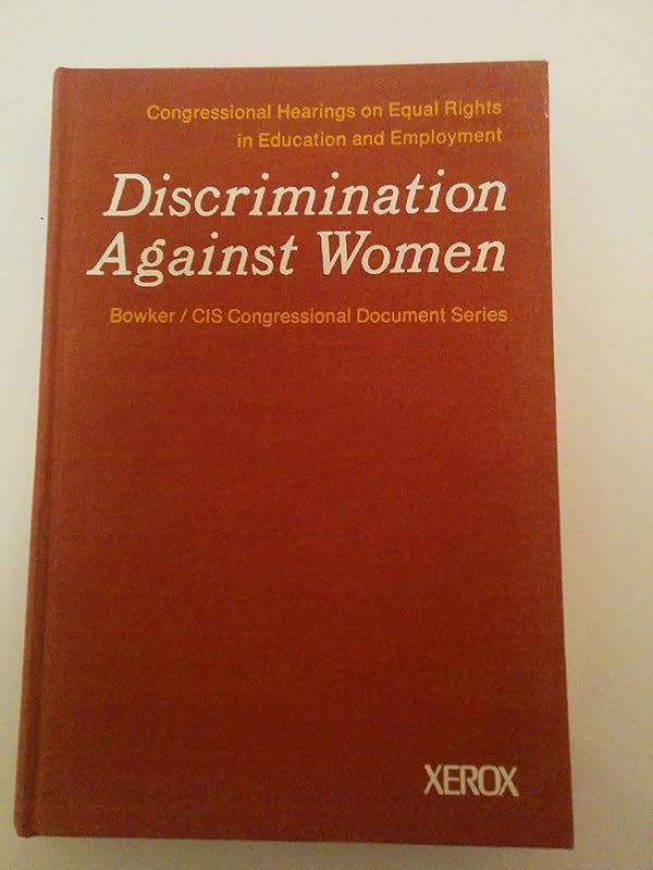 Discrimination against women: congressional hearings on equal rights in education and employment (Bowker/CIS congressional document series) by United States