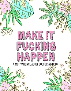 Make it fucking happen A Motivational Adult Colouring Book: 25 designs to help you get your shit together by Noodle Notebooks