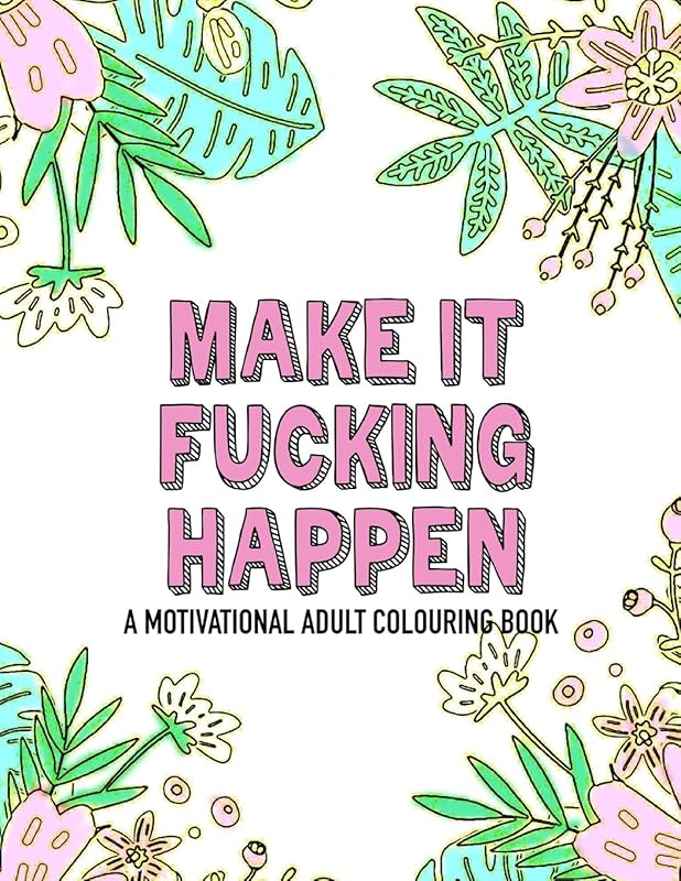 Make it fucking happen A Motivational Adult Colouring Book: 25 designs to help you get your shit together by Noodle Notebooks