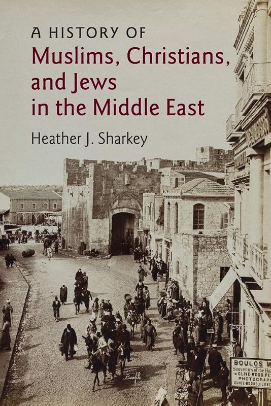 A History of Muslims, Christians, and Jews in the Middle East (The Contemporary Middle East, Series Number 6) by Heather J. Sharkey