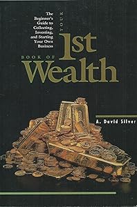 Your First Book of Wealth: The Beginners Guide to Collecting Investing and Starting Your Own Business