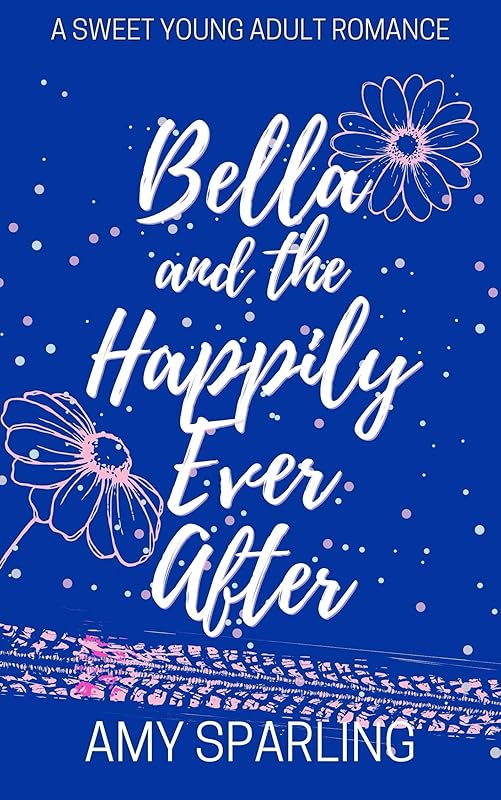 Bella and the Happily Ever After: A Sweet Young Adult Romance (Love on the Track Book 4) by Amy Sparling