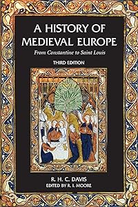 A History of Medieval Europe: From Constantine to Saint Louis by R.H.C. Davis