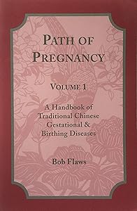 Path of Pregnancy, Vol. 1: A Handbook of Traditional Chinese and Gestational Birthing Diseases by Bob Flaws