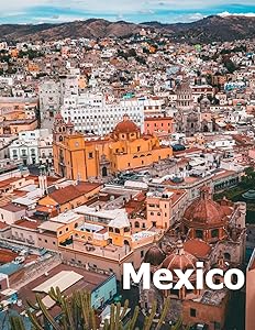 Mexico: Coffee Table Photography Travel Picture Book Album Of A Mexican Country and City In Southern North America Large Size Photos Cover by Amelia Boman