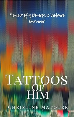 Tattoos of Him: Memoir of a Domestic Violence Survivor