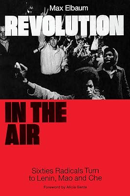 Revolution in the Air: Sixties Radicals Turn to Lenin, Mao and Che