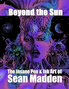 Beyond the Sun: The Insane Pen & Ink Art of Sean Madden by Sean Madden