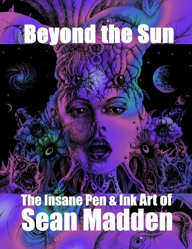 Beyond the Sun: The Insane Pen & Ink Art of Sean Madden by Sean Madden