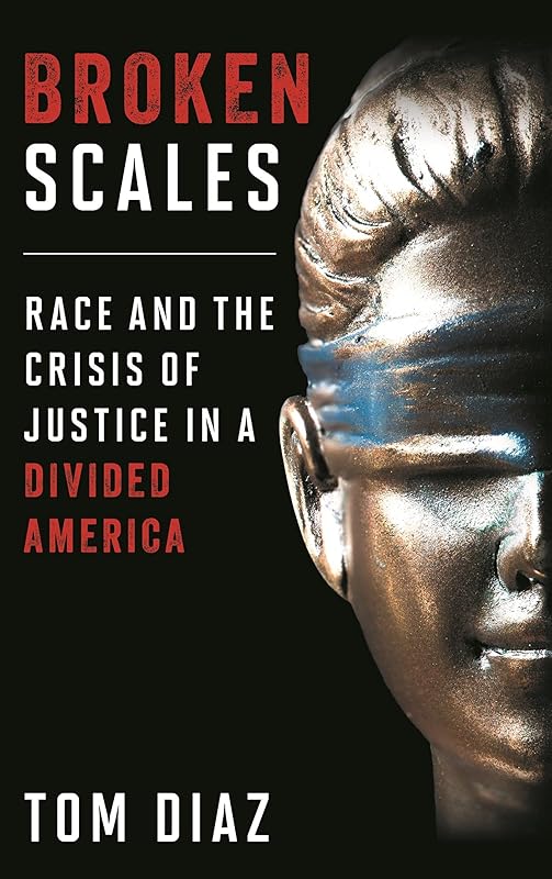 Broken Scales: Race and the Crisis of Justice in a Divided America by Tom Diaz