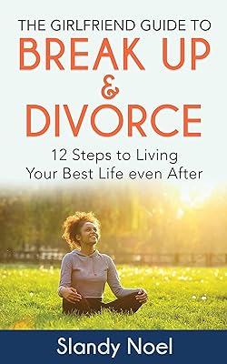 The Girlfriend Guide To Break up & Divorce: 12 Steps to Living Your best Life even After