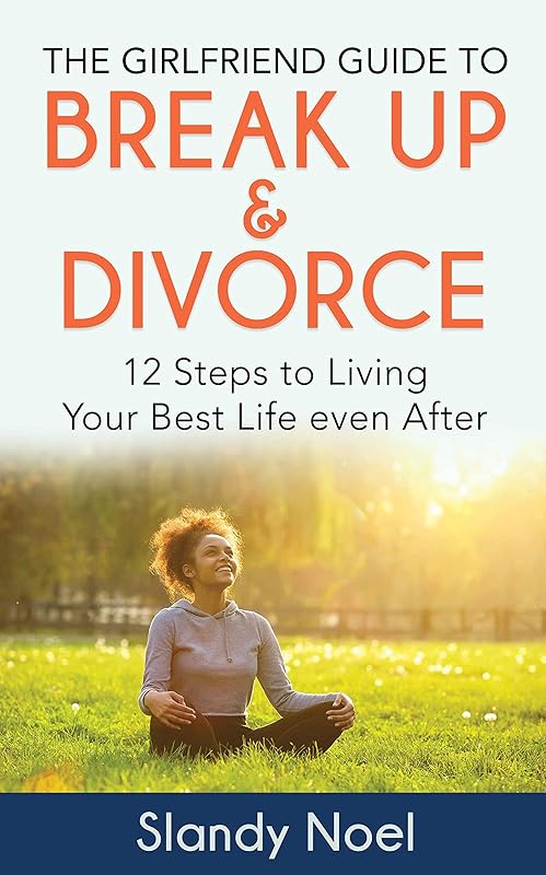 The Girlfriend Guide To Break up & Divorce: 12 Steps to Living Your best Life even After by Slandy Noel