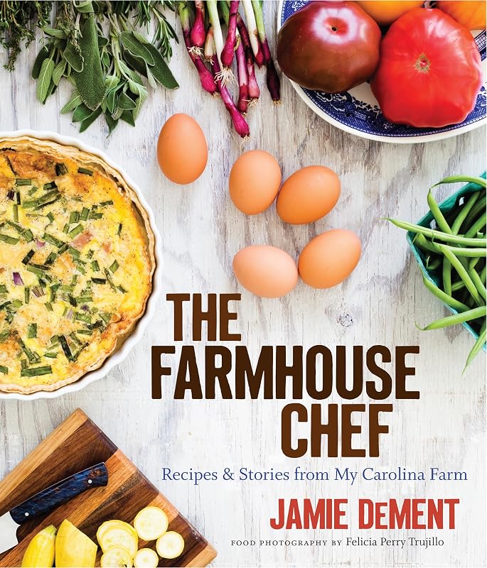 The Farmhouse Chef: Recipes and Stories from My Carolina Farm by Jamie DeMent