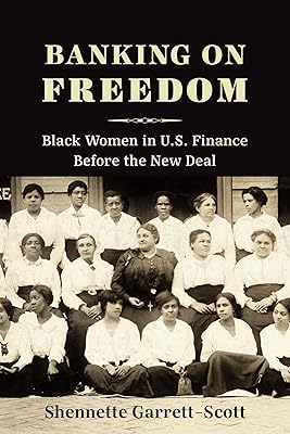 Banking on Freedom: Black Women in U.S. Finance Before the New Deal (Columbia Studies in the History of U.S. Capitalism)