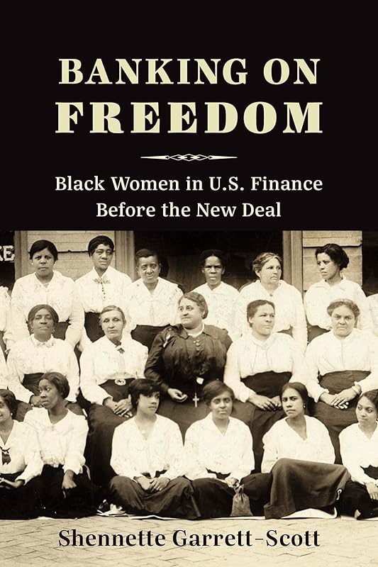 Banking on Freedom: Black Women in U.S. Finance Before the New Deal (Columbia Studies in the History of U.S. Capitalism) by Shennette Garrett-Scott