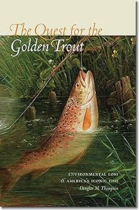 The Quest for the Golden Trout: Environmental Loss and America’s Iconic Fish by Douglas M. Thompson