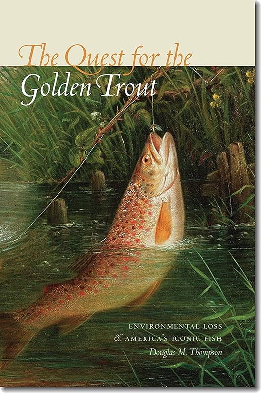 The Quest for the Golden Trout: Environmental Loss and America’s Iconic Fish by Douglas M. Thompson