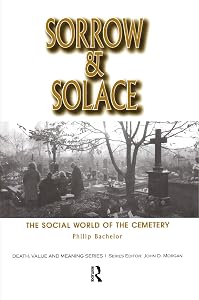 Sorrow and Solace: The Social World of the Cemetery (Death, Value and Meaning Series) by Philip Bachelor