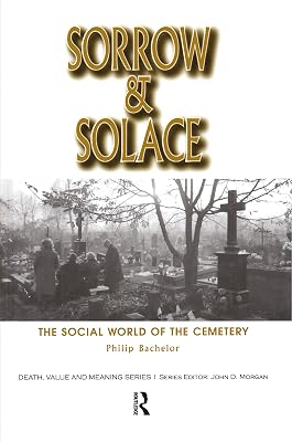 Sorrow and Solace: The Social World of the Cemetery (Death, Value and Meaning Series)