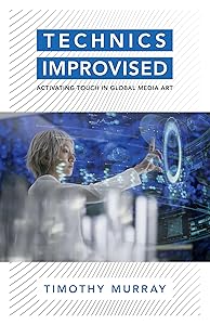 Technics Improvised: Activating Touch in Global Media Art by Timothy Murray