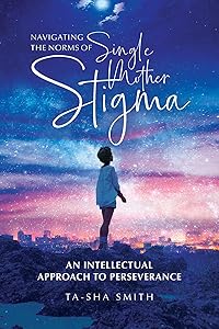 Navigating the Norms of Single Mother Stigma: An Intellectual Approach to Perseverance by Ta-Sha Smith
