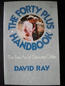 The Forty Plus Handbook: The Fine Art of Growing Older by David A. Ray