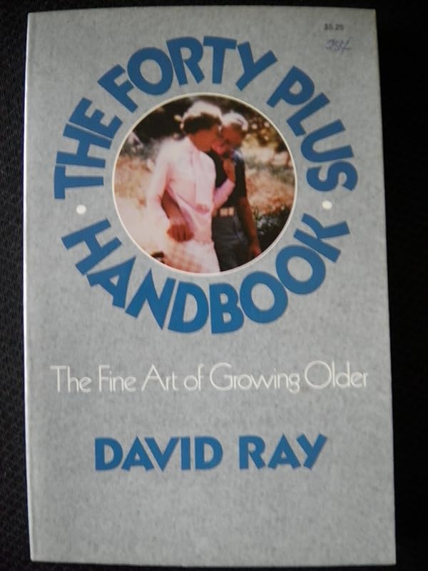 The Forty Plus Handbook: The Fine Art of Growing Older by David A. Ray