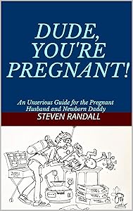 DUDE, YOU'RE PREGNANT!: An Unserious Guide for the Pregnant Husband and Newborn Daddy by Steven Randall
