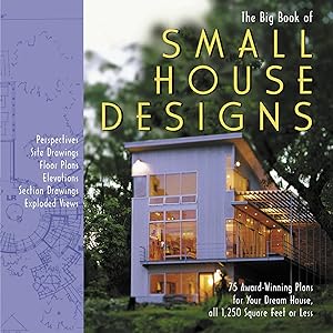 Big Book of Small House Designs: 75 Award-Winning Plans for Your Dream House, All 1,250 Square Feet or Less by Don Metz