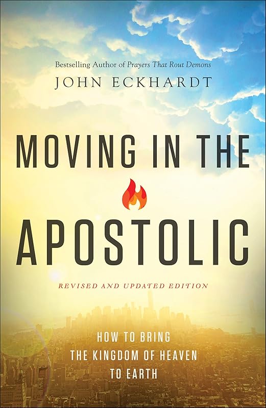 Moving in the Apostolic: How to Bring the Kingdom of Heaven to Earth by John Eckhardt