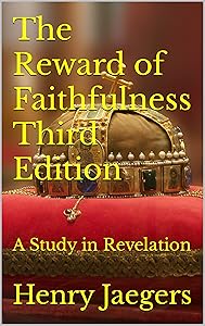 The Reward of Faithfulness Third Edition: A Study in Revelation by Henry Jaegers