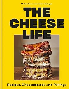 The Cheese Life: Recipes, Cheeseboards and Pairings by Mathew Carver