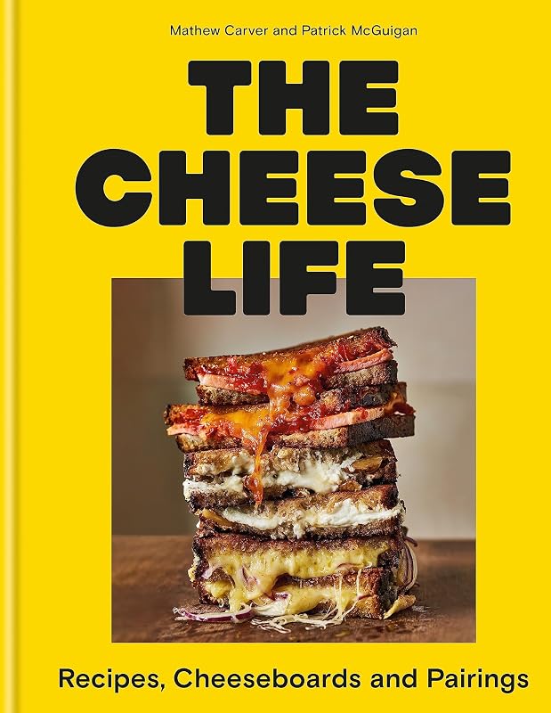 The Cheese Life: Recipes, Cheeseboards and Pairings by Mathew Carver