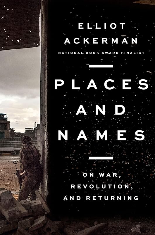 Places and Names: On War, Revolution, and Returning by Elliot Ackerman