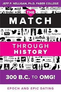 The Match Through History - From 300 B.C. to OMG!: Epoch - and Epic - Dating by Jeff P. Nelligan