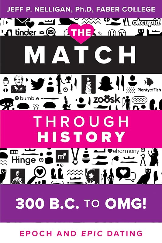 The Match Through History - From 300 B.C. to OMG!: Epoch - and Epic - Dating by Jeff P. Nelligan