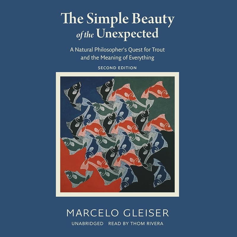 The Simple Beauty of the Unexpected (Second Edition): A Natural Philosopher’s Quest for Trout and the Meaning of Everything by Marcelo Gleiser