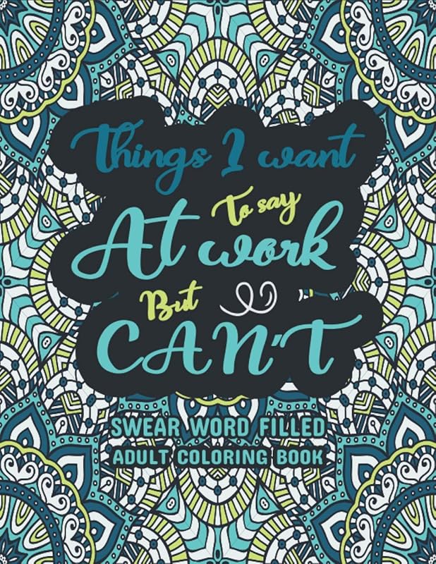 Things I Want To Say At Work But Can't: Swear word, Swearing and Sweary Designs, Swear Words Adult Coloring Book: Release Your Stress & Anger—Relaxation Made Easy, by Creative Dola