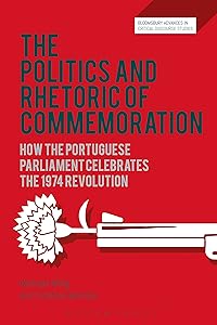 The Politics and Rhetoric of Commemoration: How the Portuguese Parliament Celebrates the 1974 Revolution (Bloomsbury Advances in Critical Discourse Studies) by Michael Billig
