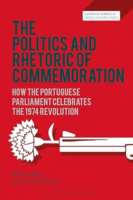 The Politics and Rhetoric of Commemoration: How the Portuguese Parliament Celebrates the 1974 Revolution (Bloomsbury Advances in Critical Discourse Studies)