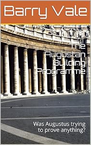 The Augustan Building Programme: Was Augustus trying to prove anything? by Barry Vale
