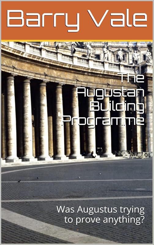The Augustan Building Programme: Was Augustus trying to prove anything? by Barry Vale
