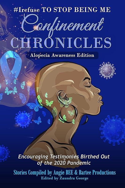 #Irefuse TO STOP BEING ME: Confinement Chronicles Alopecia Awareness Edition by Angie Bee