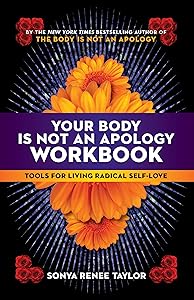 Your Body Is Not an Apology Workbook: Tools for Living Radical Self-Love by Sonya Renee Taylor