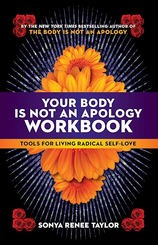 Your Body Is Not an Apology Workbook: Tools for Living Radical Self-Love by Sonya Renee Taylor