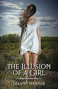 The Illusion of a Girl: Based On A True Story by LeeAnn Werner