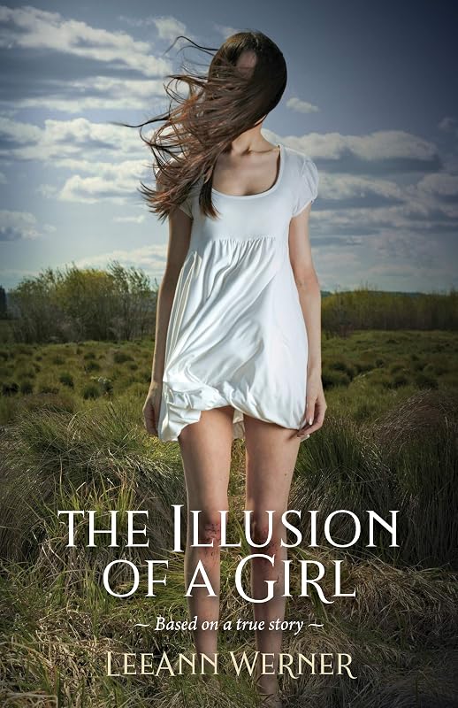 The Illusion of a Girl: Based On A True Story by LeeAnn Werner